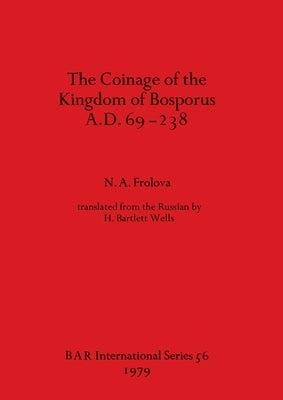 The Coinage of the Kingdom of the Bosporus A.D.69-238 by Frolova, N. A.