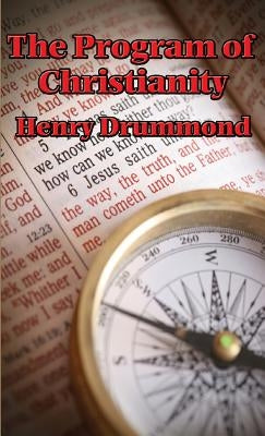 The Program of Christianity: Reflections on the Moral Ideals of the Christian Life by Drummond, Henry