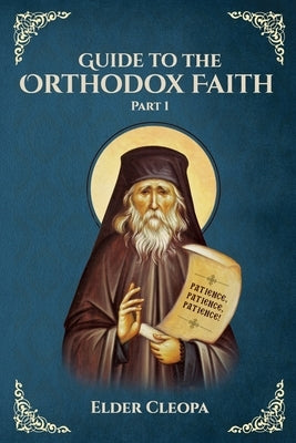 Guide to the Orthodox Faith Part 1 by The Romanian, Elder Cleopa