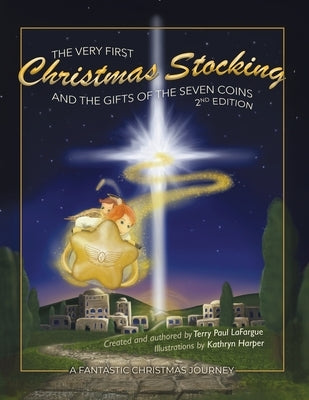 The Very First Christmas Stocking and the Gifts of the Seven Coins: The Never Before Told Nativity Story by Lafargue, Terry Paul