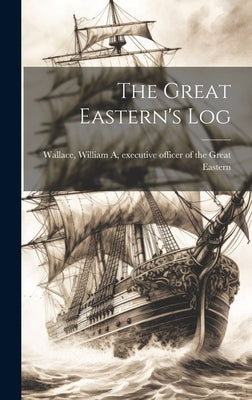 The Great Eastern's Log by [Wallace, William A] Executive Officer