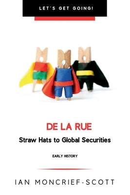 de la Rue: Straw Hats to Global Securities by Moncrief-Scott, Ian