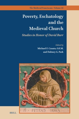 Poverty, Eschatology and the Medieval Church: Studies in Honor of David Burr by Cusato O. F. M., Michael F.