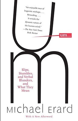 Um...: Slips, Stumbles, and Verbal Blunders, and What They Mean by Erard, Michael