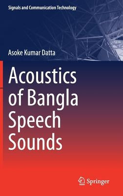 Acoustics of Bangla Speech Sounds by Datta, Asoke Kumar