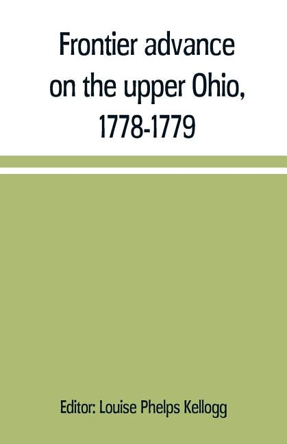 Frontier advance on the upper Ohio, 1778-1779 by Phelps Kellogg, Louise