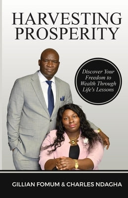 Harvesting Prosperity: Discover Your Freedom to Wealth Through Life's Lessons by Ndagha, Charles