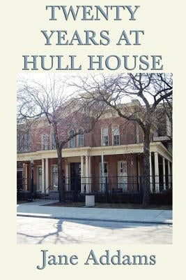 Twenty Years at Hull House by Addams, Jane