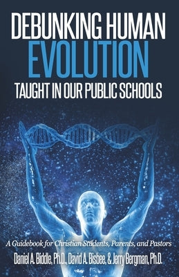 Debunking Human Evolution Taught in Our Public Schools: A Guidebook for Christian Students, Parents, and Pastors by Bisbee, David a.