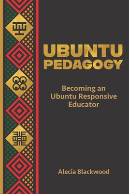 Ubuntu Pedagogy: Becoming an Ubuntu Responsive Educator by Blackwood, Alecia