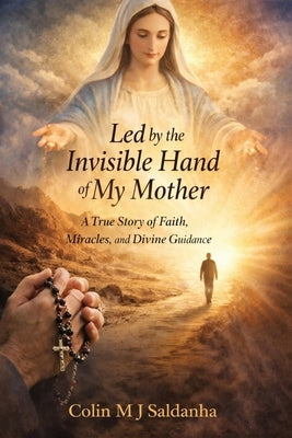 Led By The Invisible Hand Of My Mother by Saldanha, Colin M. J.