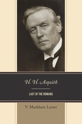 H. H. Asquith: Last of the Romans by Lester, V. Markham