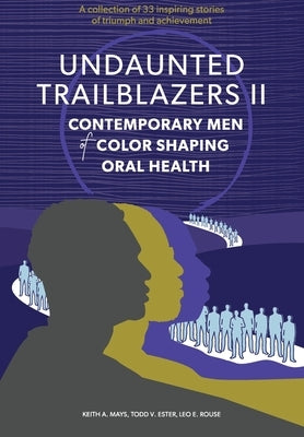 Undaunted Trailblazers II: Contemporary Men of Color Shaping Oral Health by Mays, Keith A.
