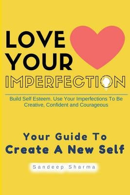 Love Your Imperfection: Build Self Esteem. Use Your Imperfections To Be Creative, Confident and Courageous. Improve Body Language, Public Spea by Sharma, Sandeep
