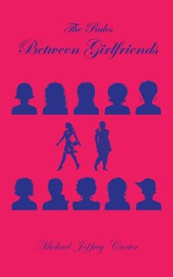 The Rules Between Girlfriends by Carter, Michael Jeffrey