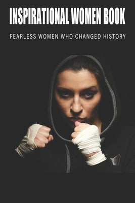 Inspirational Women Book - Fearless Women Who Changed History: Women'S History Books To Read by Barnacle, Rory
