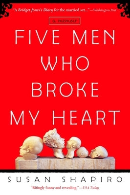 Five Men Who Broke My Heart: Five Men Who Broke My Heart: A Memoir by Shapiro, Susan