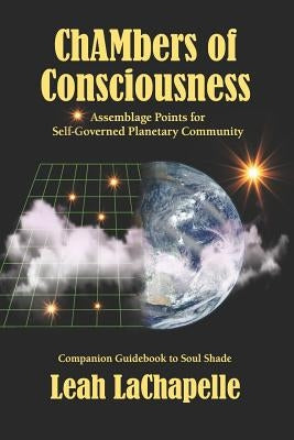 Chambers of Consciousness: Assemblage Points for Self-Governed Planetary Community by LaChapelle, Leah