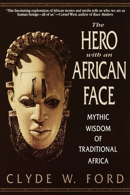 The Hero with an African Face: Mythic Wisdom of Traditional Africa by Ford, Clyde W.