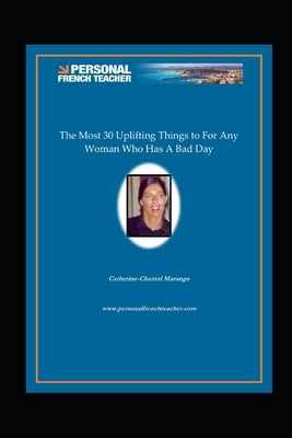 The Most 30 Uplifting Things to For Any Woman Who Has A Bad Day by Marango, Catherine Chantal