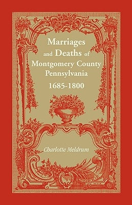Marriages and Deaths of Montgomery County Pennsylvania, 1685-1800 by Meldrum, Charlotte