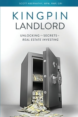 Kingpin Landlord: Unlocking the Secrets to Real Estate Investing by Abernathy, Scott