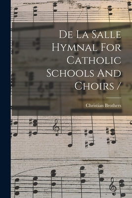 De La Salle Hymnal For Catholic Schools And Choirs / by Brothers, Christian
