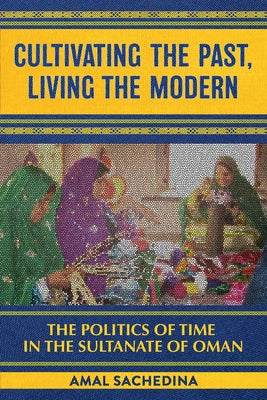 Cultivating the Past, Living the Modern by Sachedina, Amal