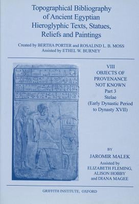 Topographical Bibliography of Ancient Egyptian Hieroglyphic Texts, Statues, Reliefs and Paintings. Volume VIII: Objects of Provenance Not Known. Part by Malek, J.