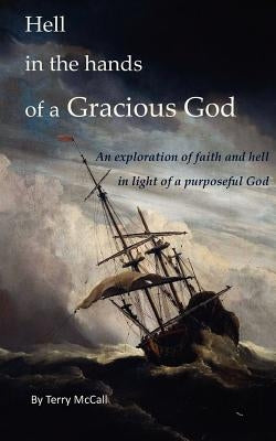 Hell in the hands of a Gracious God: An exploration of faith and hell in light of a purposeful God by Fast, Deborah