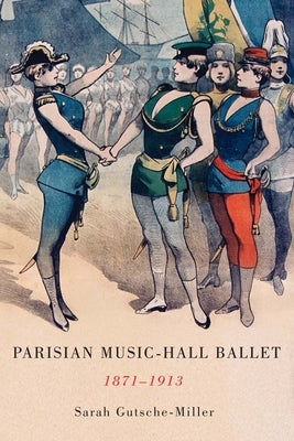 Parisian Music-Hall Ballet, 1871-1913 by Gutsche-Miller, Sarah