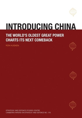 Introducing China: The World's Oldest Great Power Charts its Next Comeback by Huisken, Ron