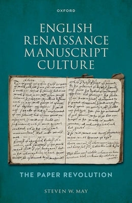 English Renaissance Manuscript Culture: The Paper Revolution by May, Steven W.
