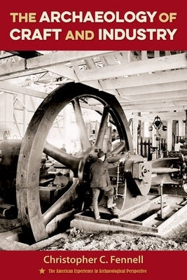 The Archaeology of Craft and Industry by Fennell, Christopher C.