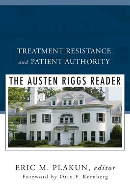 Treatment Resistance and Patient Authority: The Austen Riggs Reader by Plakun, Eric M.