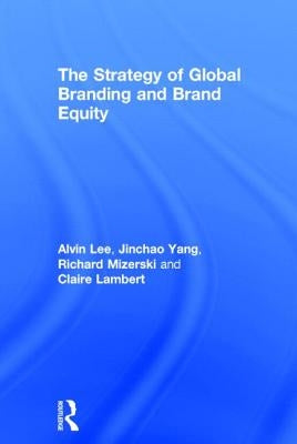 The Strategy of Global Branding and Brand Equity by Lee, Alvin