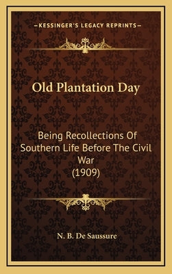 Old Plantation Day: Being Recollections of Southern Life Before the Civil War (1909) by De Saussure, Nancy Bostick