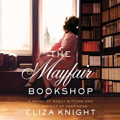 The Mayfair Bookshop: A Novel of Nancy Mitford and the Pursuit of Happiness by Knight, Eliza