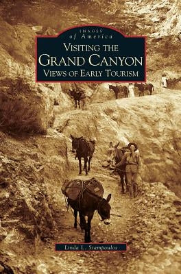 Visiting the Grand Canyon: Views of Early Tourism by Stampoulos, Linda