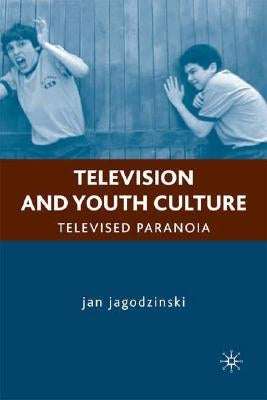 Television and Youth Culture: Televised Paranoia by Jagodzinski, J.