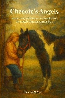 Checote's Angels: A True Story of a Horse, a Miracle, and the Angels Who Surrounded Us by Holsey, Tammy