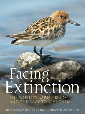 Facing Extinction: The World's Rarest Birds and the Race to Save Them: 2nd Edition by Donald, Paul