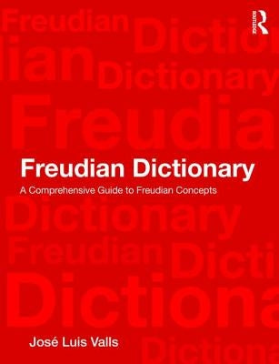 Freudian Dictionary: A Comprehensive Guide to Freudian Concepts by Valls, José