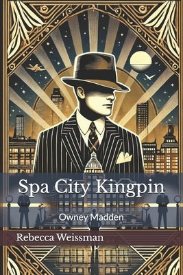 Spa City Kingpin: Owney Madden by Weissman, Rebecca