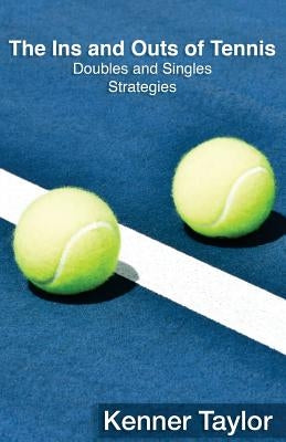 The Ins and Outs of Tennis: Doubles and Singles Strategy by Taylor, Kenner