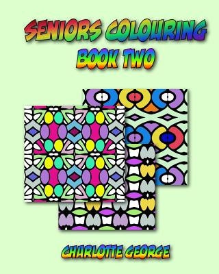Seniors Colouring Book Two: Bigger Patterns for Easier Colouring by George, Charlotte