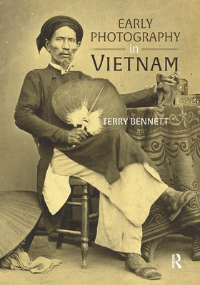 Early Photography in Vietnam by Bennett, Terry