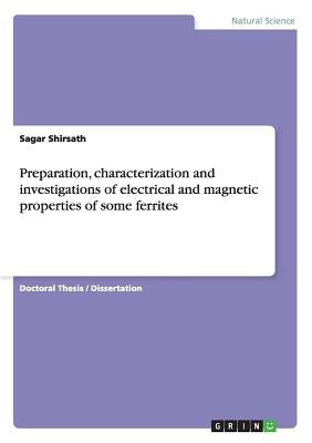 Preparation, characterization and investigations of electrical and magnetic properties of some ferrites by Shirsath, Sagar