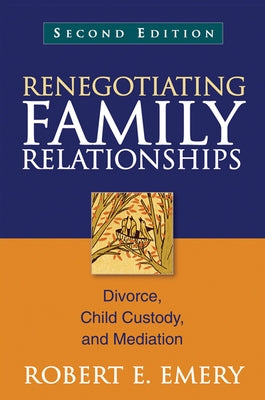 Renegotiating Family Relationships, Second Edition: Divorce, Child Custody, and Mediation by Emery, Robert E.