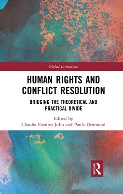 Human Rights and Conflict Resolution: Bridging the Theoretical and Practical Divide by Fuentes Julio, Claudia